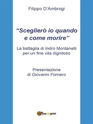 cover image of "Sceglierò io quando e come morire"--La battaglia di Indro Montanelli per un fine vita dignitoso con Presentazione di Giovanni Fornero